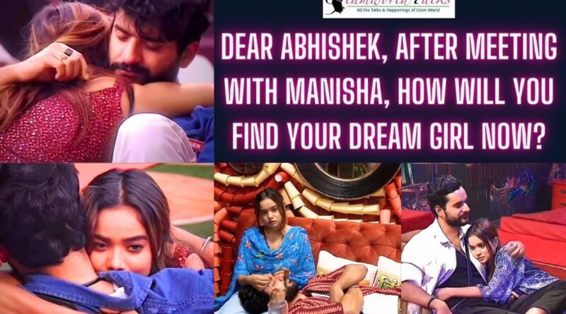 DEAR ABHISHEK, AFTER MEETING WITH MANISHA, HOW WILL YOU FIND YOUR DREAM GIRL NOW?
